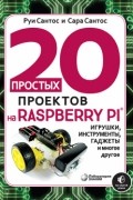  - 20 простых проектов на Raspberry Pi. Игрушки, инструменты, гаджеты и многое другое