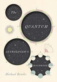 Майкл Брукс - The Quantum Astrologer's Handbook: A History of the Renaissance Mathematics that Birthed Imaginary Numbers, Probability, and the New Physics of the Universe