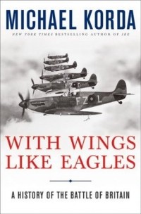 Michael Korda - With Wings Like Eagles: A History of the Battle of Britain