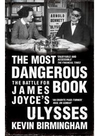 Kevin Birmingham - The Most Dangerous Book: The Battle for James Joyce's Ulysses