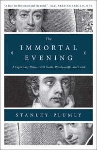 Стэнли Пламли - The Immortal Evening: A Legendary Dinner with Keats, Wordsworth, and Lamb