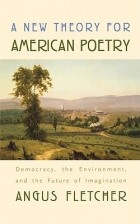 Angus Fletcher - A New Theory for American Poetry: Democracy, the Environment, and the Future of Imagination