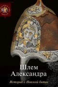 Шлем Александра. История о Невской битве