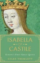 Джайлз Тремлетт - Isabella of Castile: Europe&#039;s First Great Queen