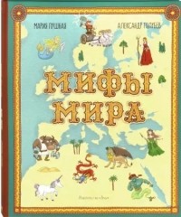 Мария Пушная - Мифы мира. Иллюстрированный атлас мифических существ