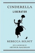 Rebecca Solnit - Cinderella Liberator