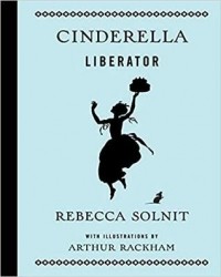 Rebecca Solnit - Cinderella Liberator