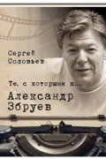 Сергей Соловьев - Те, с которыми я… Александр Збруев