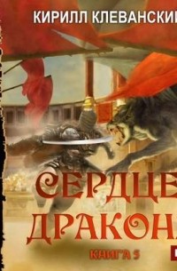 Кирилл Клеванский - Сердце Дракона. Книга 5