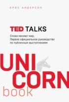 Крис Андерсон - TED TALKS. Слова меняют мир. Первое официальное руководство по публичным выступлениям