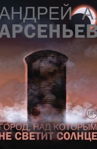 Андрей Арсеньев - Город, над которым не светит солнце