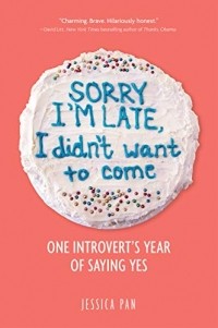 Джессика Пан - Sorry I'm Late, I Didn't Want to Come: One Introvert's Year of Saying Yes