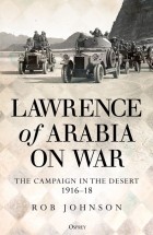 Robert Johnson - Lawrence of Arabia on War: The Campaign in the Desert 1916–18