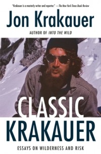Джон Кракауэр - Classic Krakauer: Essays on Wilderness and Risk