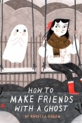 Rebecca Green - How To Make Friends With A Ghost