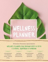 Юлианна Плискина - Wellness planner: ваш личный коуч на пути к успеху, здоровью и гармонии