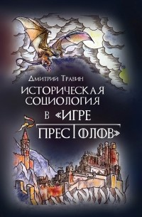 Дмитрий Травин - Истoрическая сoциoлoгия в «Игре престолов»