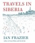 Ian Frazier - Travels in Siberia