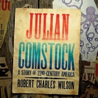 Robert Charles Wilson - Julian Comstock: A Story of 22nd-Century America