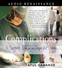 Атул Гаванде - Complications. A Surgeon's Notes on an Imperfect Science