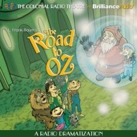Лаймен Фрэнк Баум - The Road to Oz: A Radio Dramatization