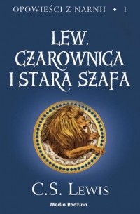 Clive Staples Lewis - Opowieści z Narnii. Lew, Czarownica i stara szafa