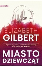 Elizabeth Gilbert - Miasto dziewcząt
