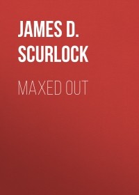 Джеймс Д. Скарлок - Maxed Out