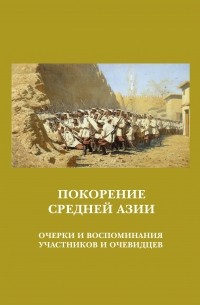 Сборник - Покорение Средней Азии. Очерки и воспоминания участников и очевидцев