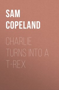 Сэм Коупленд - Charlie Turns Into a T-Rex