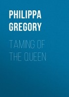Филиппа Грегори - Taming of the Queen