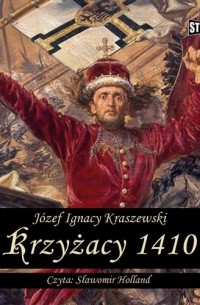 Юзеф Игнацы Крашевский - Krzyżacy 1410