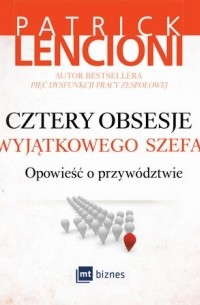 Патрик Ленсиони - Cztery obsesje wyjątkowego szefa. Opowieść o przywództwie