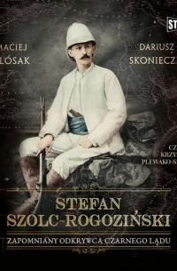 Stefan Szolc-Rogoziński. Zapomniany odkrywca Czarnego Lądu