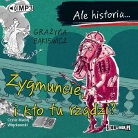 Grażyna Bąkiewicz - Ale historia.. . Zygmuncie, i kto tu rządzi?