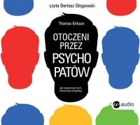 Thomas Erikson - Otoczeni przez psychopatów. Jak rozpracować tych, którzy tobą manipulują