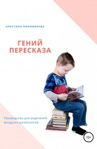 Кристина Пономарева - Гений пересказа. Руководство для родителей младших школьников