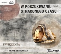 Marcel Proust - W poszukiwaniu straconego czasu. Tom V: Uwięziona