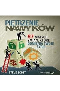 Стив Скотт - Piętrzenie nawyk?w. 97 małych zmian, kt?re odmienią Twoje życie