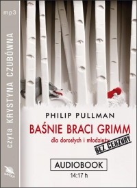 Philip Pullman - Baśnie braci Grimm dla dorosłych i młodzieży. Bez cenzury