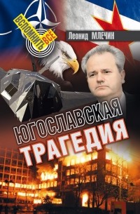 Леонид Млечин - Югославская трагедия