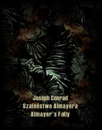 Joseph Conrad - Szaleństwo Almayera. Almayer’s Folly