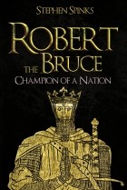 Stephen Spinks - Robert the Bruce: Champion of a Nation