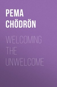 Pema Chödrön - Welcoming the Unwelcome