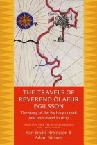Ólafur Egilsson - The Travels of Reverend Ólafur Egilsson: The Story of the Barbary Corsair Raid on Iceland in 1627