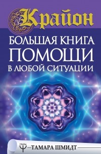 Тамара Шмидт - Крайон. Большая книга помощи в любой ситуации