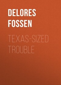 Делорес Фоссен - Texas-Sized Trouble