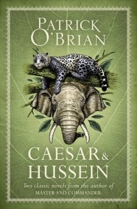 Патрик О'Брайан - Caesar & Hussein: Two Classic Novels from the Author of MASTER AND COMMANDER