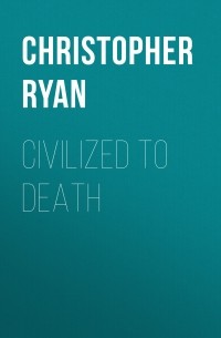Кристофер Райан - Civilized To Death