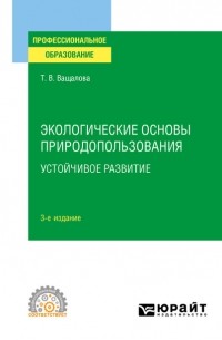 Татьяна Владимировна Ващалова - Экологические основы природопользования. Устойчивое развитие 3-е изд. , испр. и доп. Учебное пособие для СПО